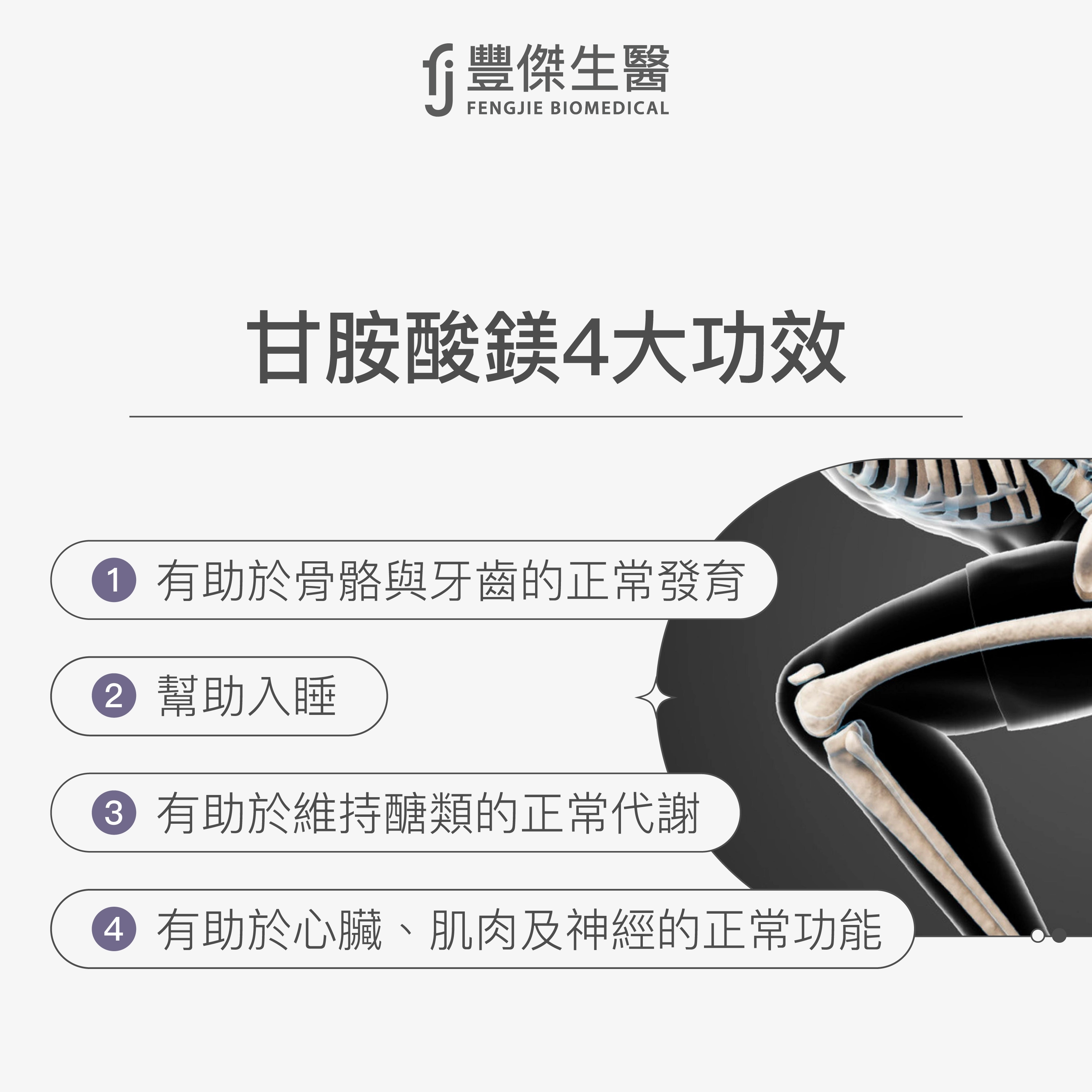 甘胺酸鎂4大功效：1.有助於骨骼與牙齒的正常發育、2.幫助入睡、3.有助於維持醣類的正常代謝、4.有助於心臟、肌肉及神經的正常功能