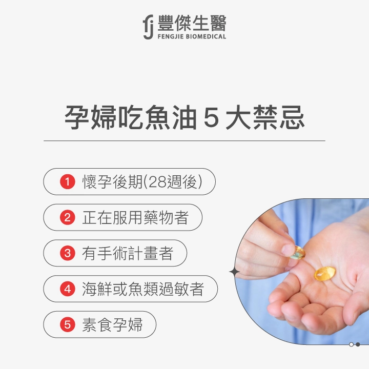孕婦吃魚油5大禁忌:1. 懷孕後期(28週後)2. 正在服用藥物者 3. 有手術計畫者 4. 海鮮或魚類過敏者 5. 素食孕婦