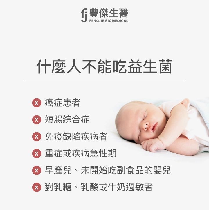 什麼人不能吃益生菌：癌症患者、短腸綜合症、免疫缺陷疾病者、重症或疾病急性期、早產兒、未開始吃副食品的嬰兒、對乳糖、乳酸或牛奶過敏者