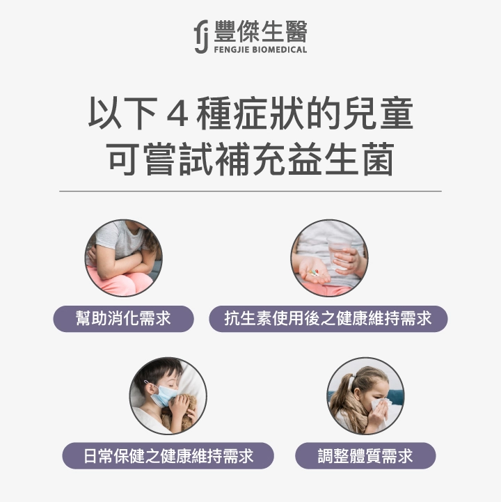 兒童益生菌4功效：幫助消化需求、抗生素使用後之健康維持需求、日常保健之健康維持需求、調整體質需求